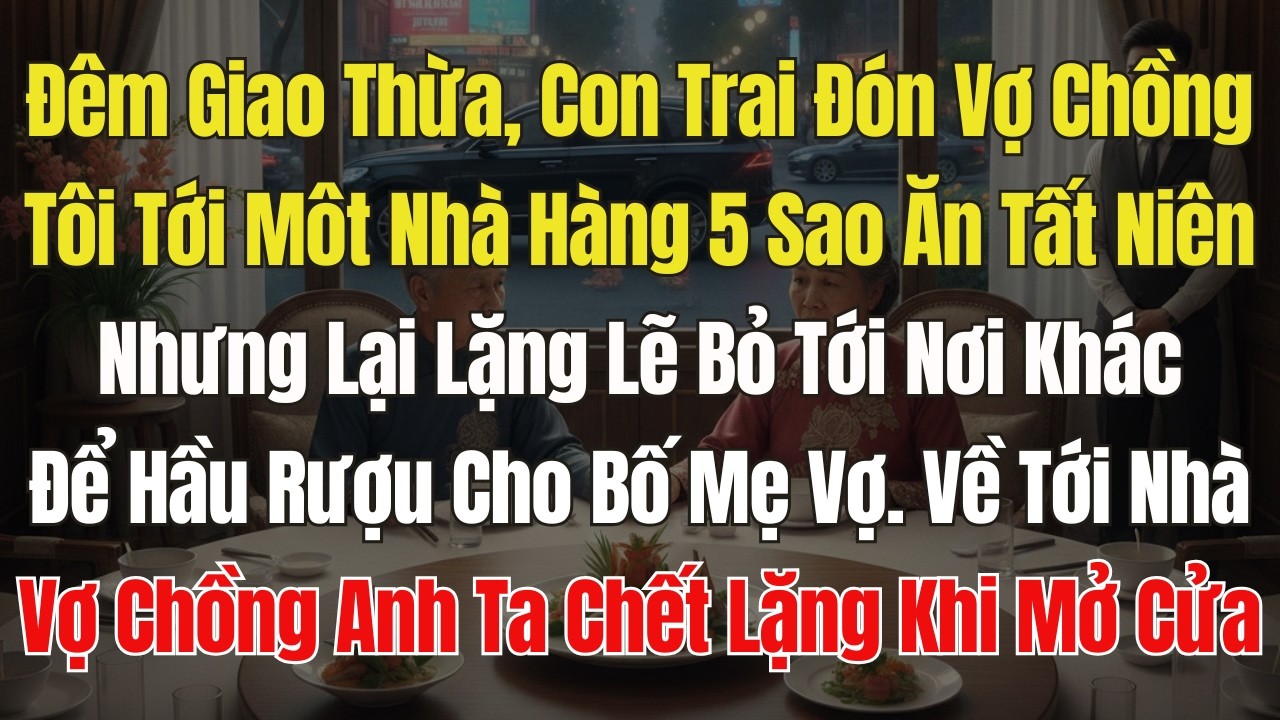 Đêm Giao Thừa, Con Trai Đưa Vợ Chồng Tôi Tới Nhà hàng 5 Sao, Nhưng Lại Bỏ Đi Tới Hầu Tiệc Bố Mẹ Vợ