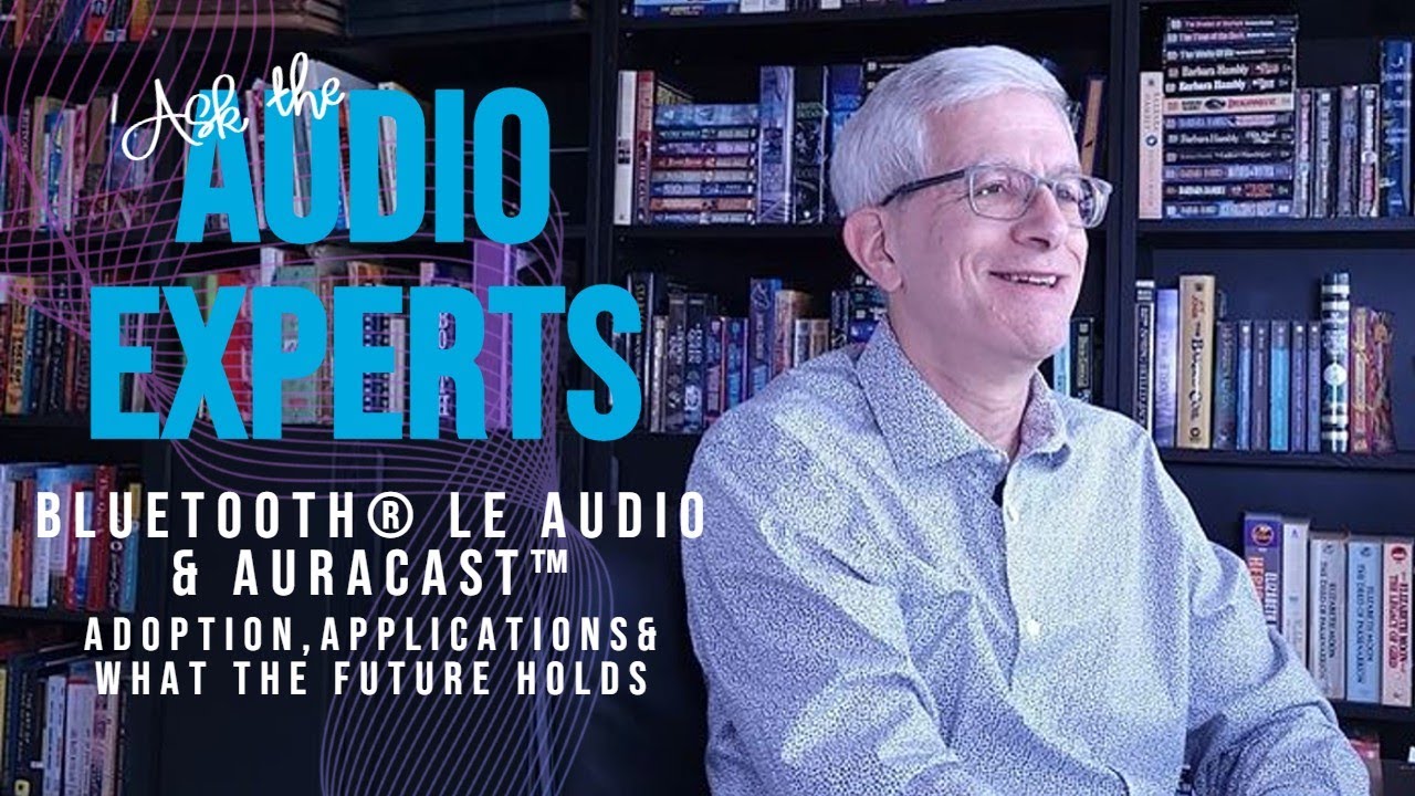 Ask the Audio Experts: Bluetooth&reg; LE Audio and Auracast&trade; - adoption, applications and future