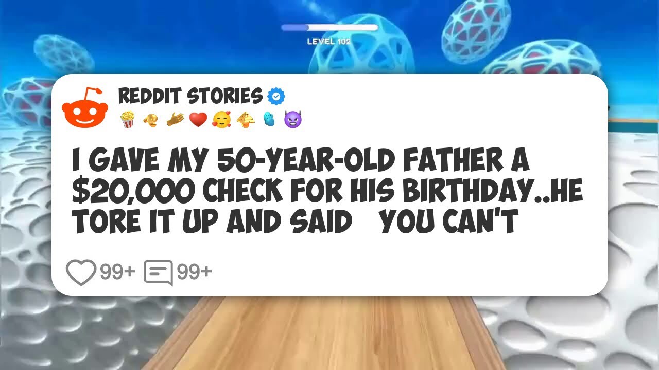 I Gave My 50-Year-Old Father a $20,000 Check for His Birthday. He Tore It Up And Said ‘You #reddit 