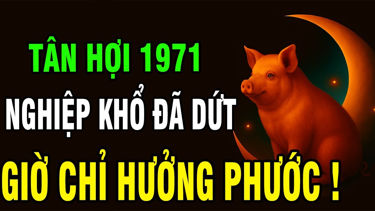 Tuổi Tân Hợi 1971 Người Mang Nghiệp Mệnh Khó Khăn, Nhưng Hậu Vận Được Trời Độ Không Ngờ!