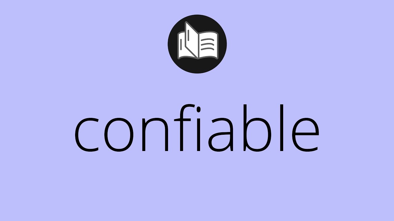 Que significa CONFIABLE &bull; confiable SIGNIFICADO &bull; confiable DEFINICI&Oacute;N &bull; Que es CONFIABLE