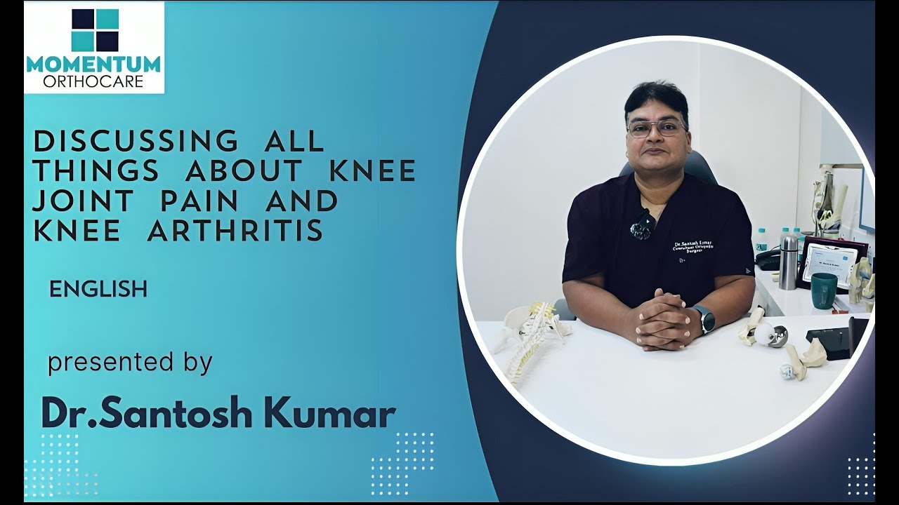 Knee Pain & Knee Arthritis Treatments - What all you need to know? - By Dr Santosh Kumar, Kolkata