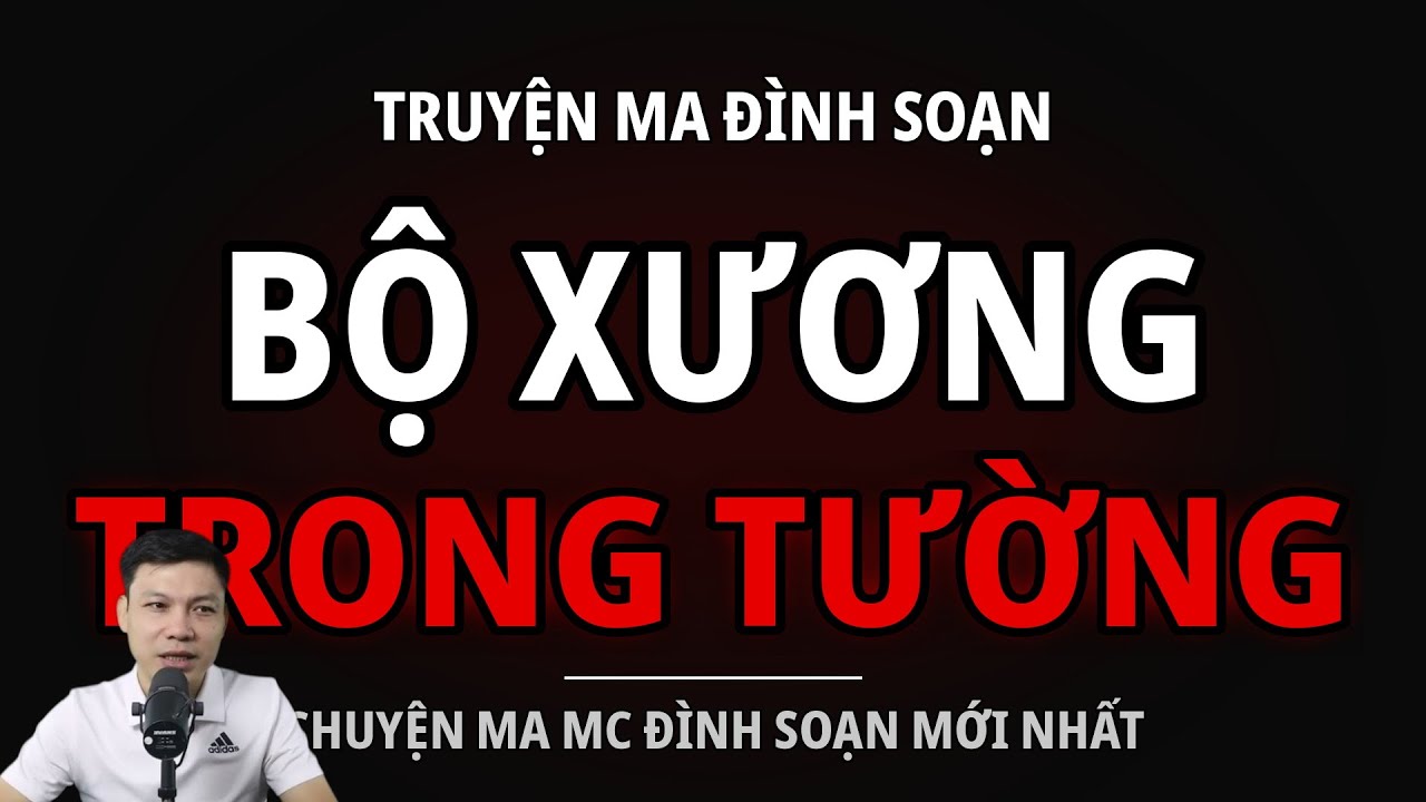 TRUYỆN MA ĐÌNH SOẠN : BỘ XƯƠNG TRONG TƯỜNG : CHUYỆN MA MC ĐÌNH SOẠN MỚI NHẤT