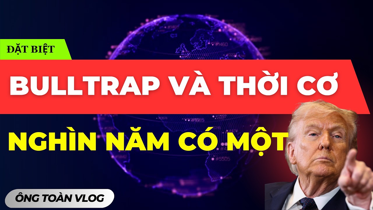 🔴🔴 HÀNH VI BULLTRAP VÀ THỜI CƠ NGHÌN NĂM CÓ MỘT