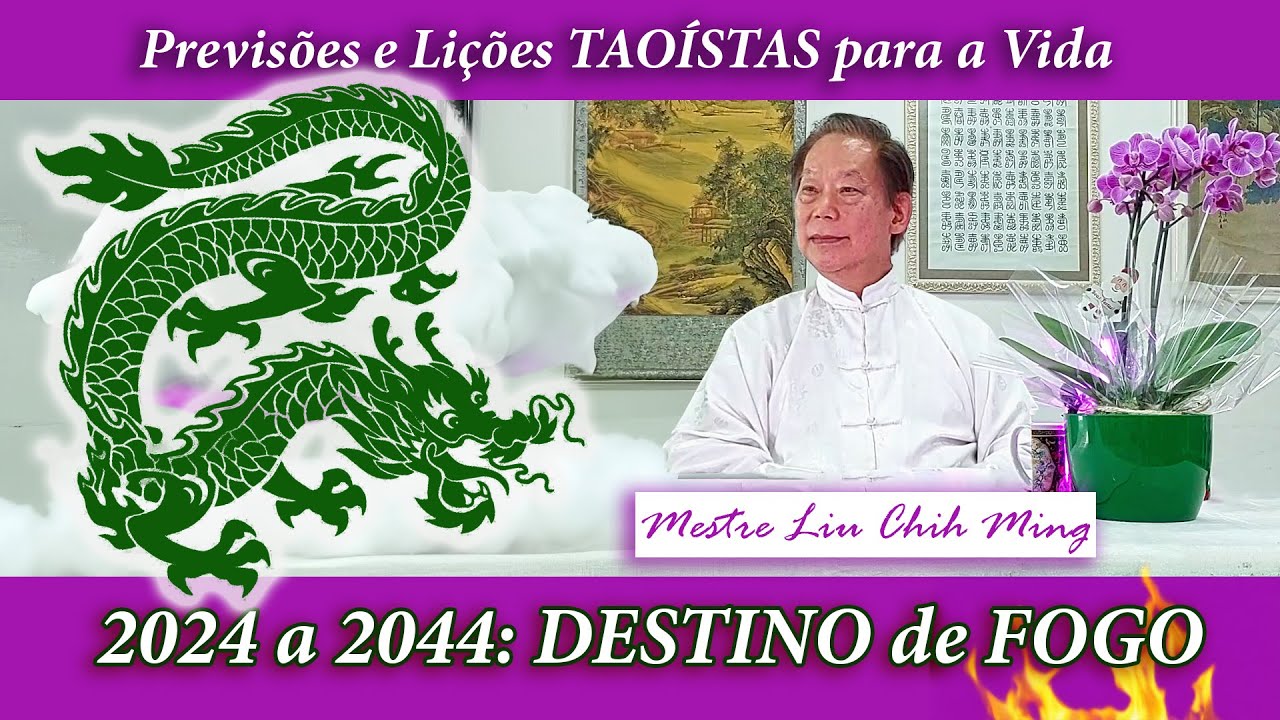 MESTRE LIU Chih Ming - PREVISÕES para o DESTINO DE FOGO (2024 a 2044) e LIÇÕES TAOÍSTAS