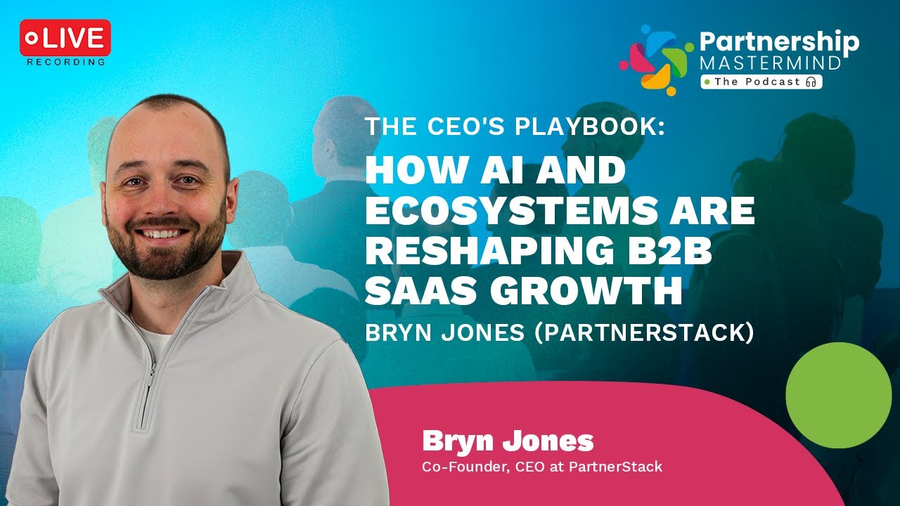 The CEO's Playbook: How AI and Ecosystems are Reshaping B2B SaaS Growth | Bryn Jones (PartnerStack)