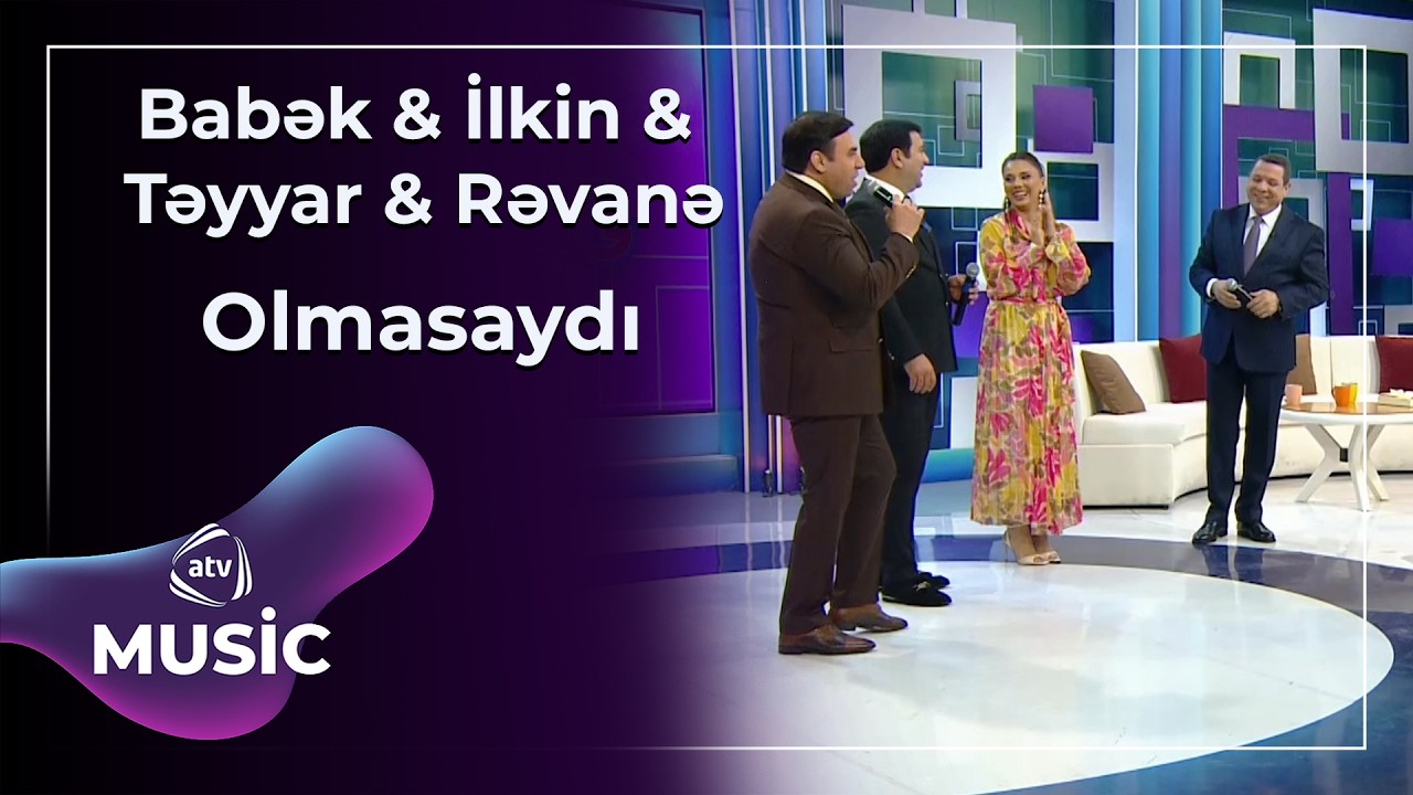 Olmasaydı - Babək Niftəliyev & Təyyar Bayramov & İlkin Əhmədov & Rəvanə Əmiraslanlı
