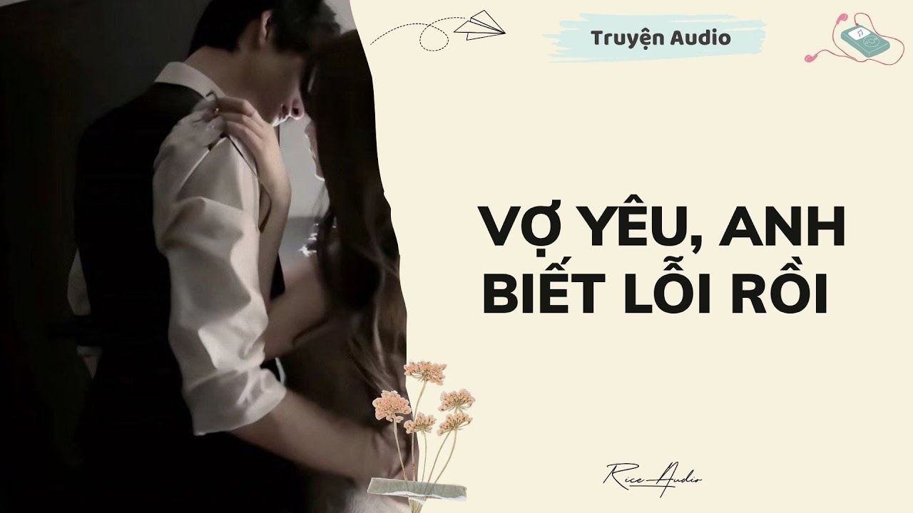 [Truyện audio] Vợ Yêu, Anh Biết Lỗi Rồi | Rice Audio