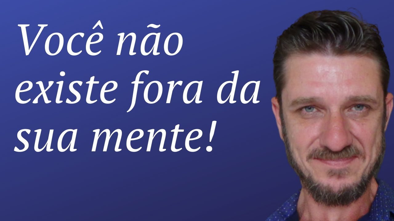 Você só existe NA SUA MENTE !!!