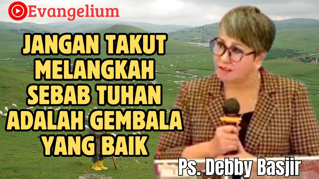 JANGAN TAKUT MELANGKAH, SEBAB TUHAN ADALAH GEMBALA YANG BAIK - PS DEBBY BASJIR - EVANGELIUM