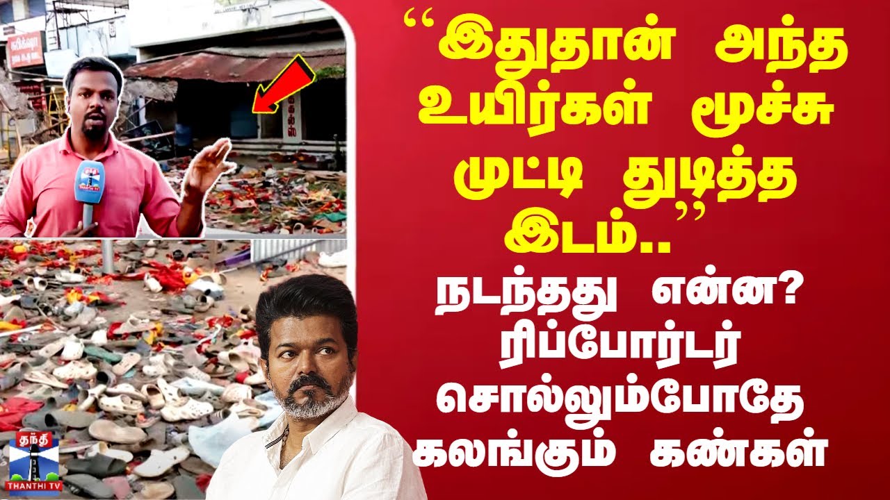 TVK ``இதுதான் அந்த உயிர்கள் மூச்சு முட்டி துடித்த இடம்..’’  ரிப்போர்டர் சொல்லும்போதே கலங்கும் கண்கள்