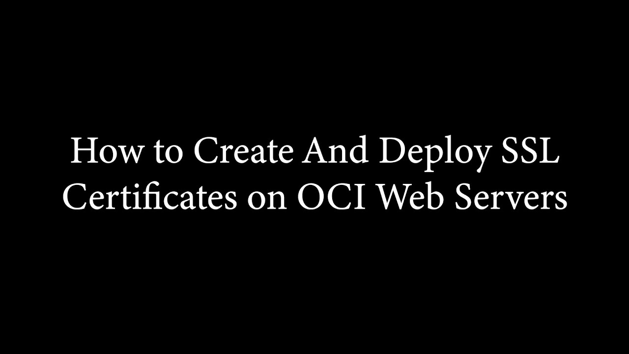 How to Create And Deploy SSL Certificates on OCI Web Servers