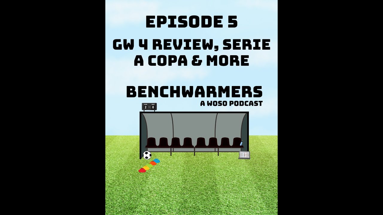 WOSO GAMEWEEK 4 REVIEW, SERIE A COPA & MORE - BENCHWARMERS PODCAST - EP5