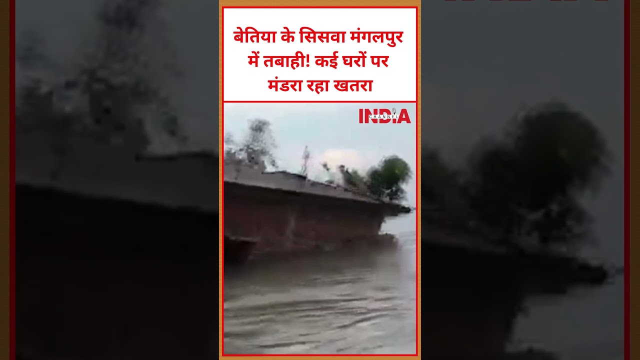 बेतिया के सिसवा मंगलपुर में तबाही! कई घरों पर मंडरा रहा खतरा #bettiah  #westchamparan #bihar #viral