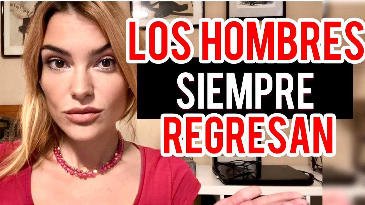 ¿POR QUÉ LOS HOMBRES SIEMPRE REGRESAN?