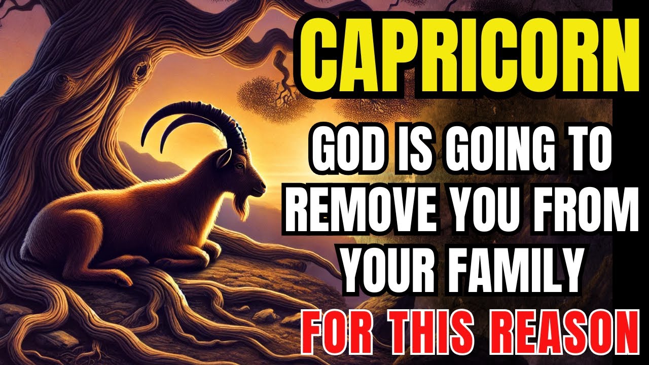 ♑✨ CAPRICORN – GOD IS GOING TO REMOVE YOU FROM YOUR FAMILY, FOR THIS REASON
