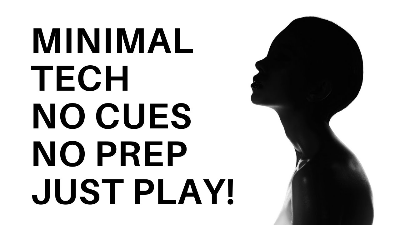 Minimal Tech - no cues, no prep, learning from playing