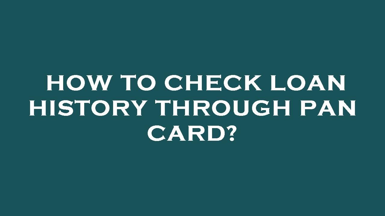 How to check loan history through pan card?