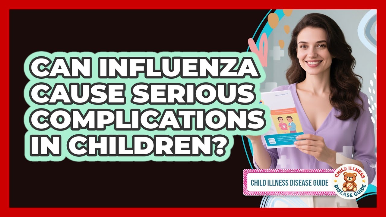 Can Influenza Cause Serious Complications In Children? - Child Illness Disease Guide