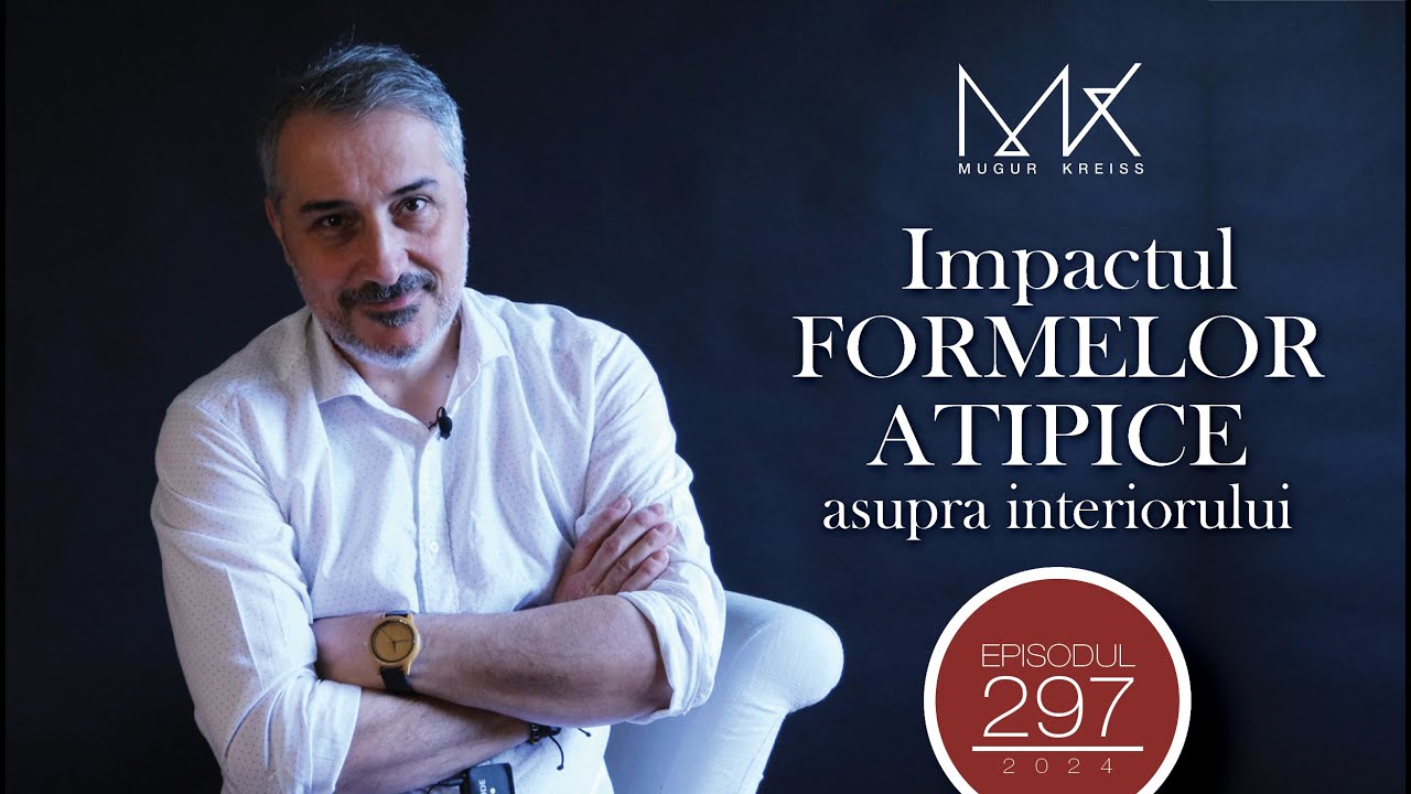 Episodul 297 - Impactul formelor atipice asupra unui interior
