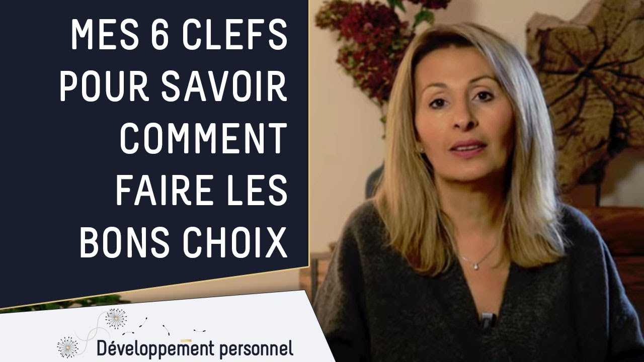 Mes 6 clefs pour savoir comment faire les bons choix !
