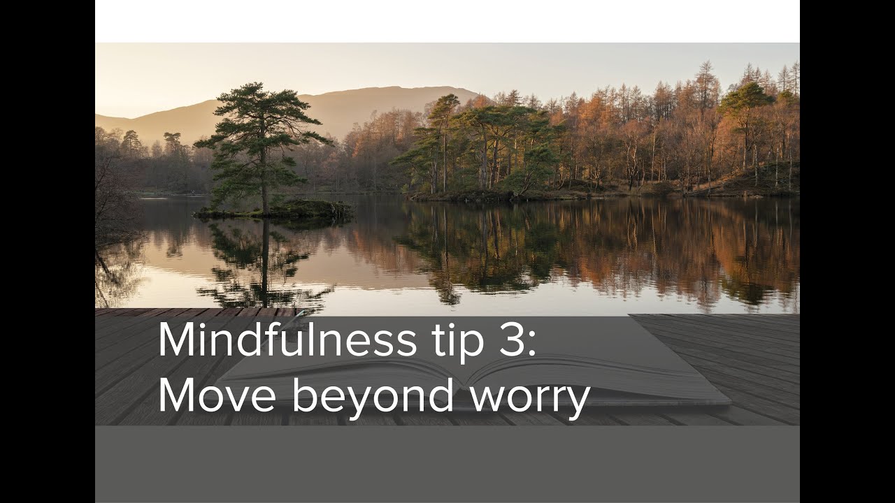 Mindfulness tip 3: Move beyond worry