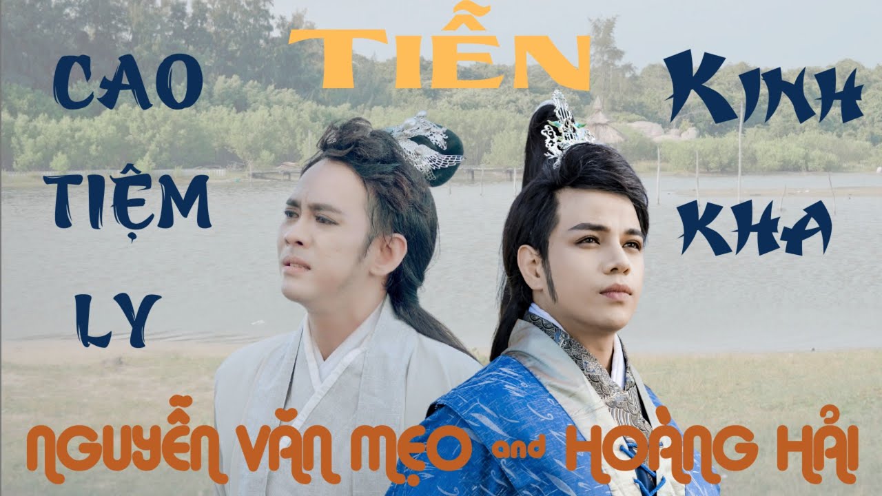 CAO TIỆM LY TIỄN KINH KHA - SNN HOÀNG HẢI & CVVC VĂN MẸO - VỌNG CỔ XƯA