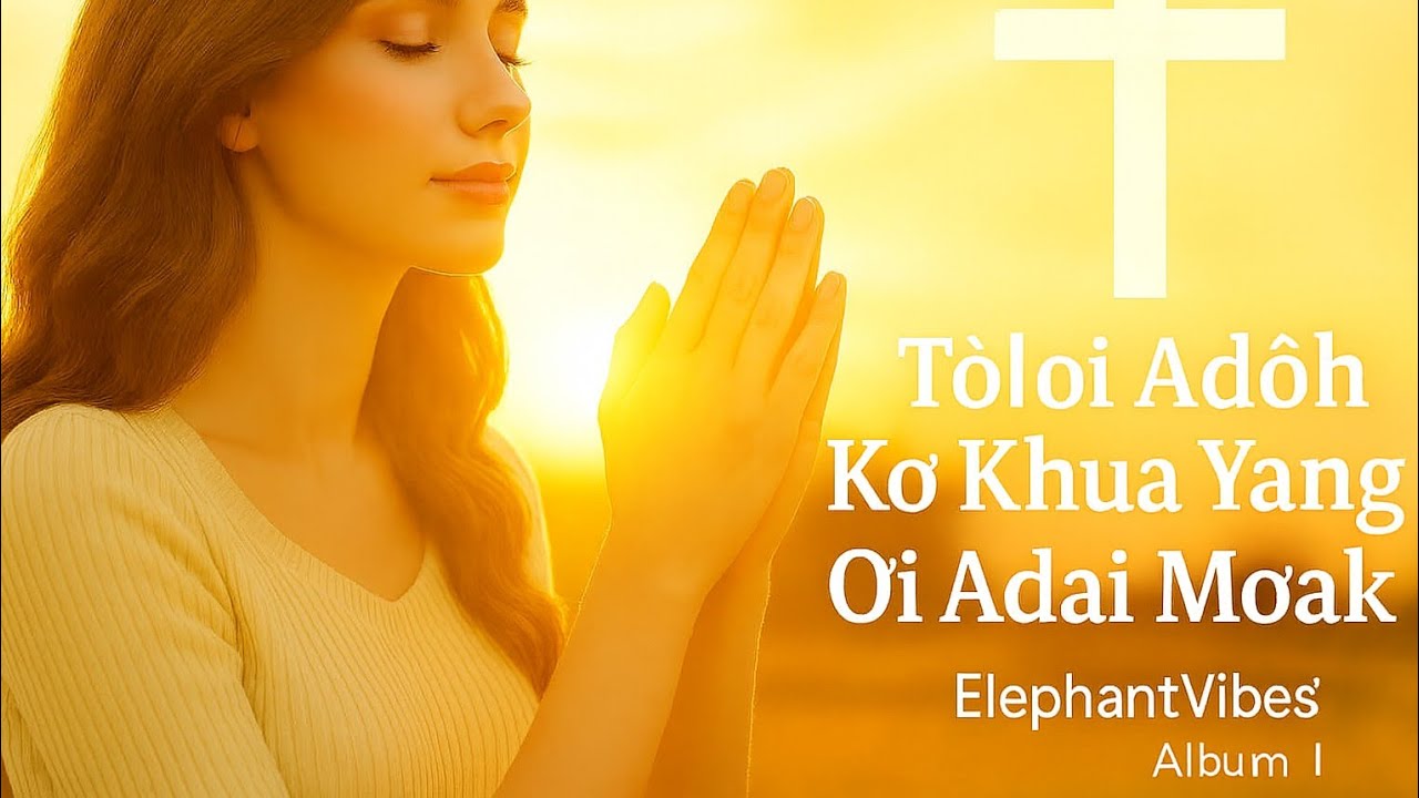 15 Tơlơi Adôh Kơ Khua Yang Ơi Adai Mơak[ElephantVibes|Tơlơi Jarai]