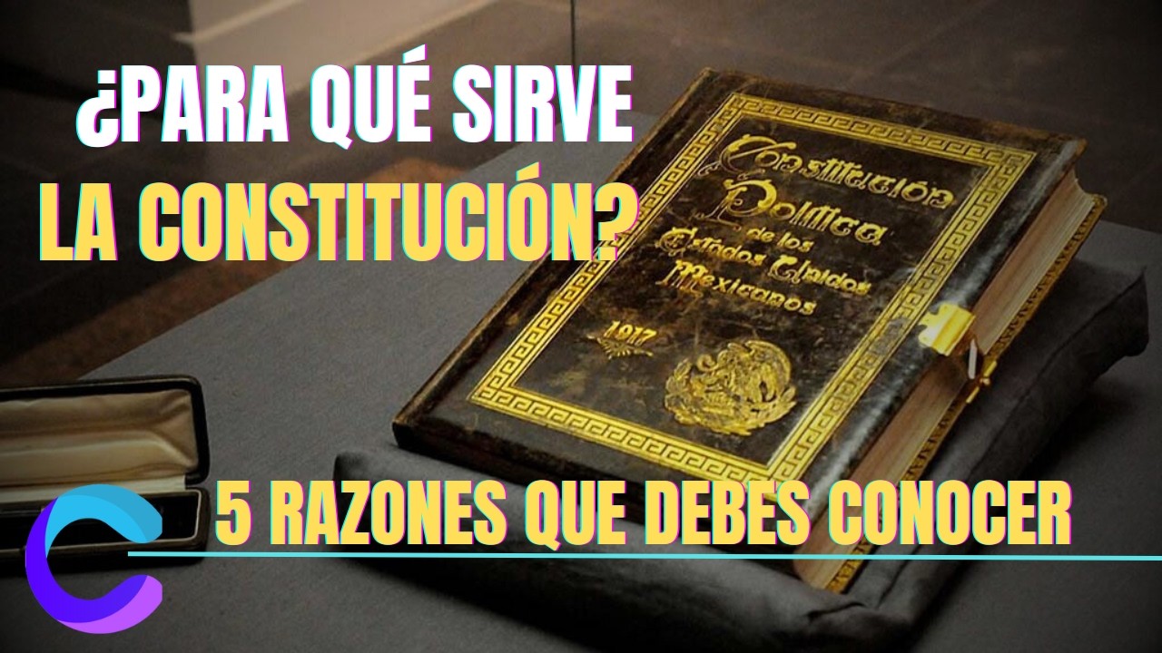 ¿PARA QUÉ SIRVE LA CONSTITUCIÓN? 5 Razones que Todo Ciudadano Debe Conocer