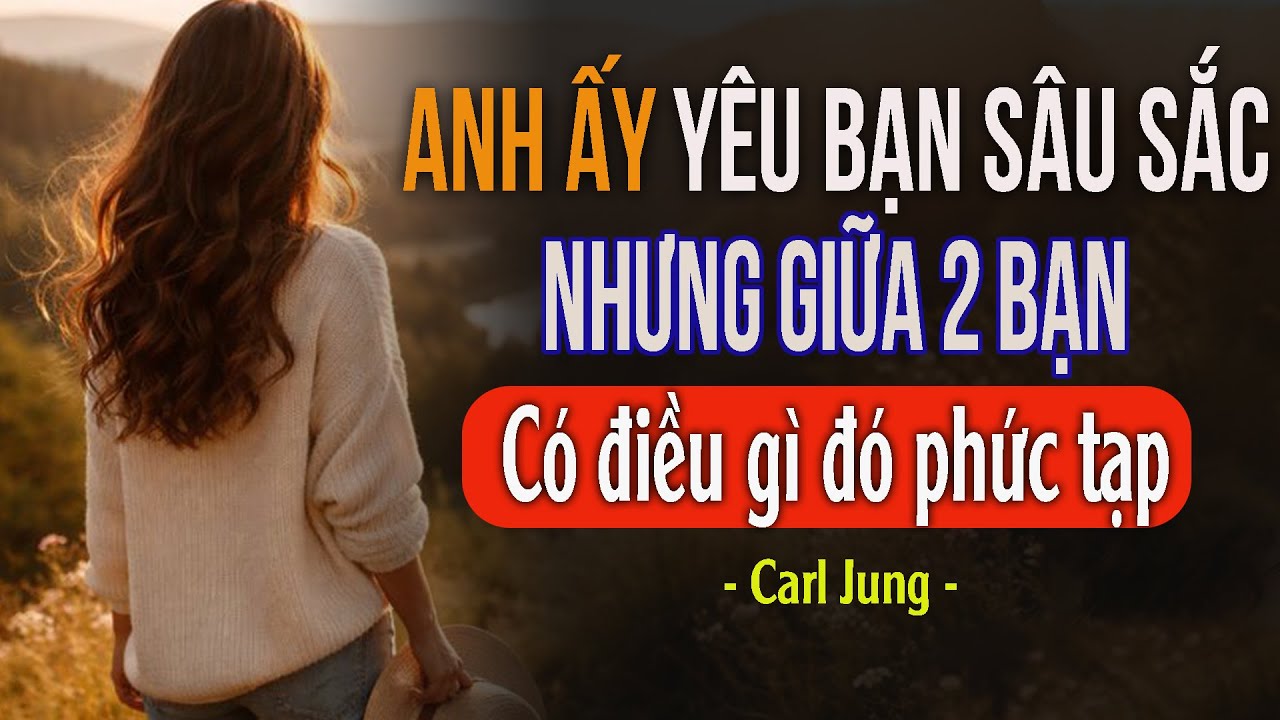 Người đàn ông này yêu bạn sâu sắc nhưng giữa chúng ta có điều gì đó phức tạp | Carl Jung