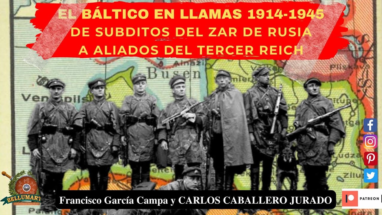 EL BÁLTICO EN LLAMAS 1914-1945. De subditos del Zar a aliados del Tercer Reich  *Carlos Caballero*