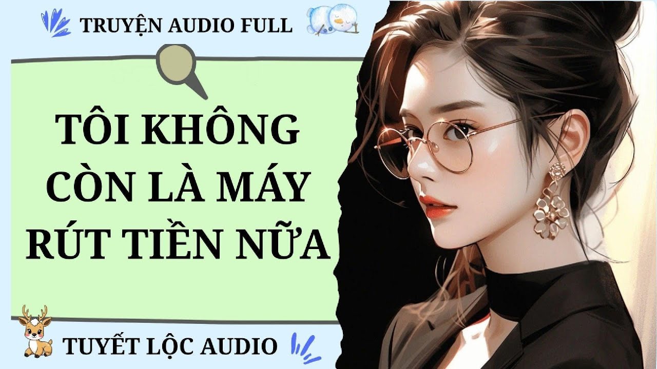 [TRUYỆN AUDIO FULL] TÔI KHÔNG CÒN LÀ MÁY RÚT TIỀN NỮA