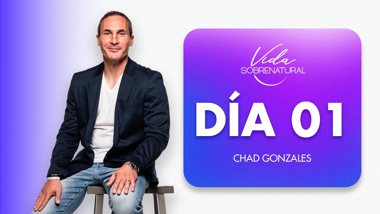 Vida Sobrenatural | Día 1 | Chad Gonzales | P&A