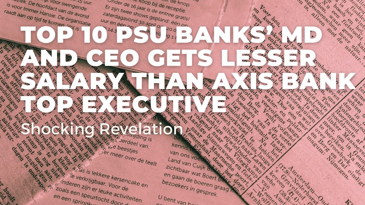 Top 10 PSU Banks’ MD and CEO gets lesser salary than AXIS BANK TOP EXECUTIVE || Shocking Revelation