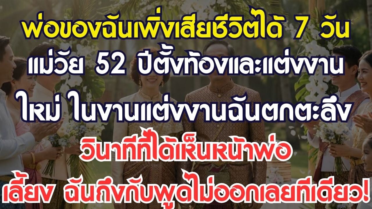 พ่อฉันเพิ่งเสียชีวิตได้7วัน แม่วัย52ปีตั้งครรภ์และแต่งงานใหม่ ใครจะไปรู้ว่าในงานแต่งงาน จังหวะที่...