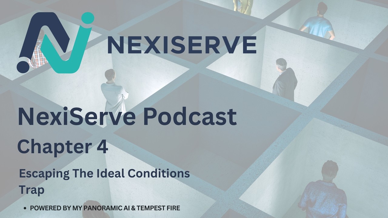 NexiServe Podcast Chapter 4 Escaping The Ideal Conditions Trap