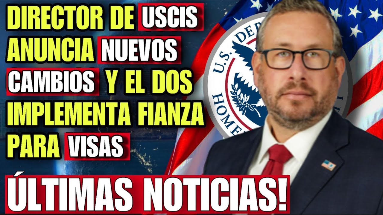 ULTIMA HORA: DIRECTOR DE USCIS ANUNCIA NUEVOS CAMBIOS Y DEPARTAMENTO DE ESTADO IMPONE FIANZA A VISAS