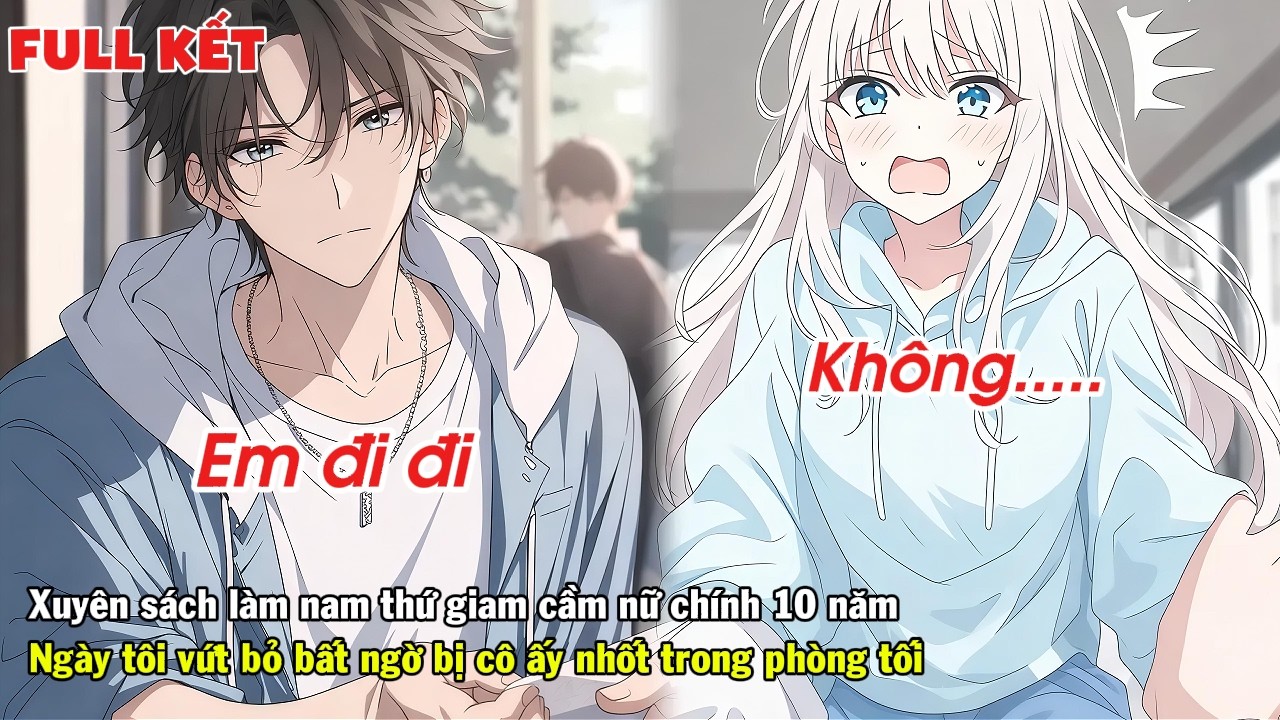 FULL | XUYÊN SÁCH GIAM CẦM NỮ CHÍNH 10 NĂM NGÀY TÔI VỨT BỎ CÔ ẤY LIỀN NHỐT TÔI VÀO PHÒNG TỐI
