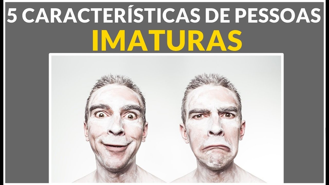 5 CARACTERÍSTICAS DE PESSOAS IMATURAS - VOCÊ VAI LEMBRAR DE ALGUÉM