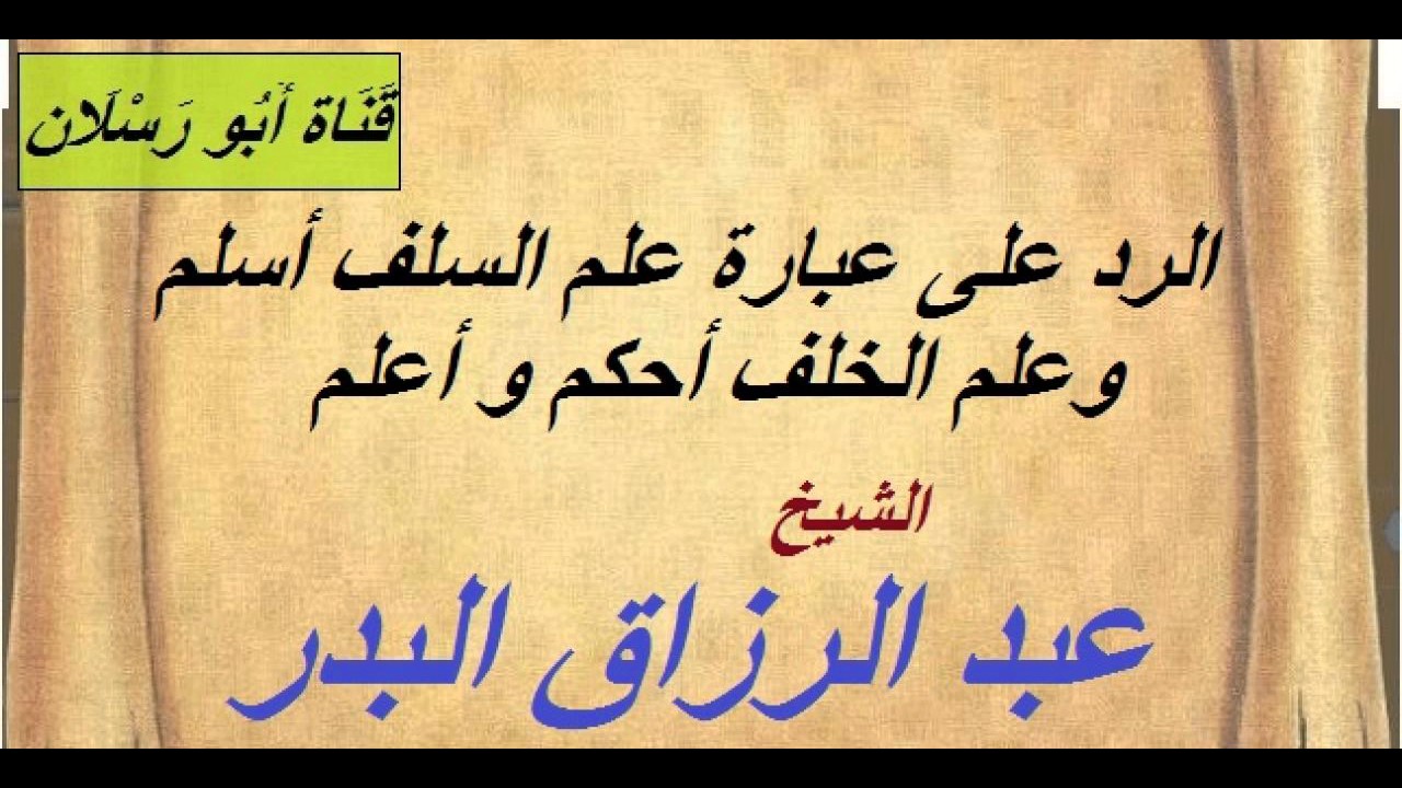 الرد على عبارة علم السلف أسلم وعلم الخلف أحكم و أعلم _ الشيخ عبد الرزاق البدر