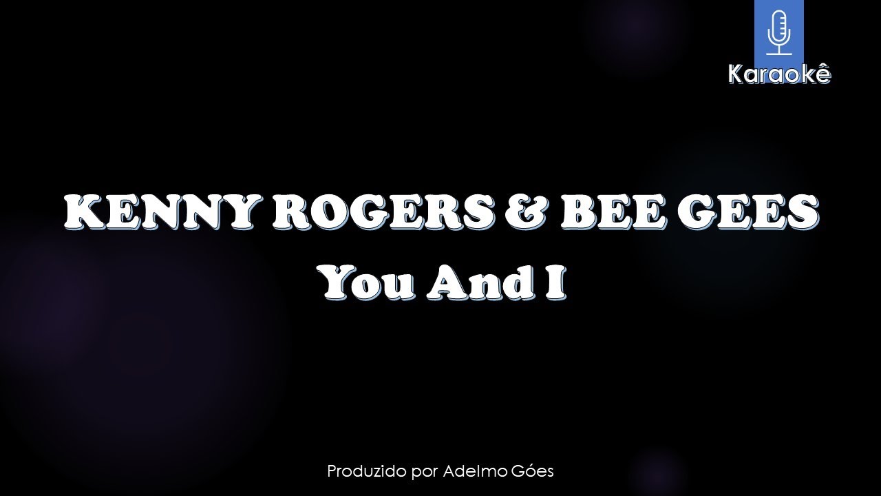 Kenny Rogers & Bee Gees - You And I   Karaokê