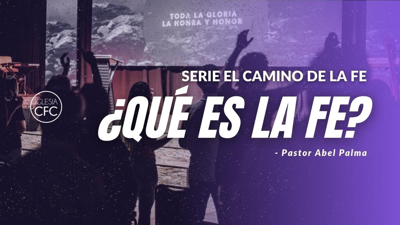 ¿Qué es la fe? - Pastor Abel Palma