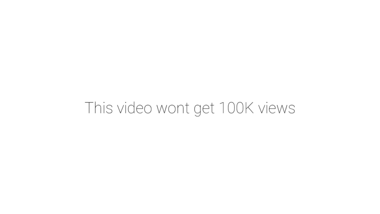 This video won't get 100K views