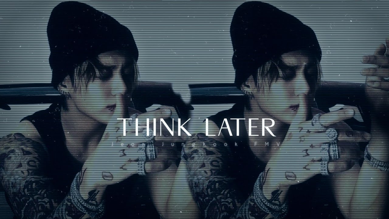 Think later- Jeon Jungkook FMV