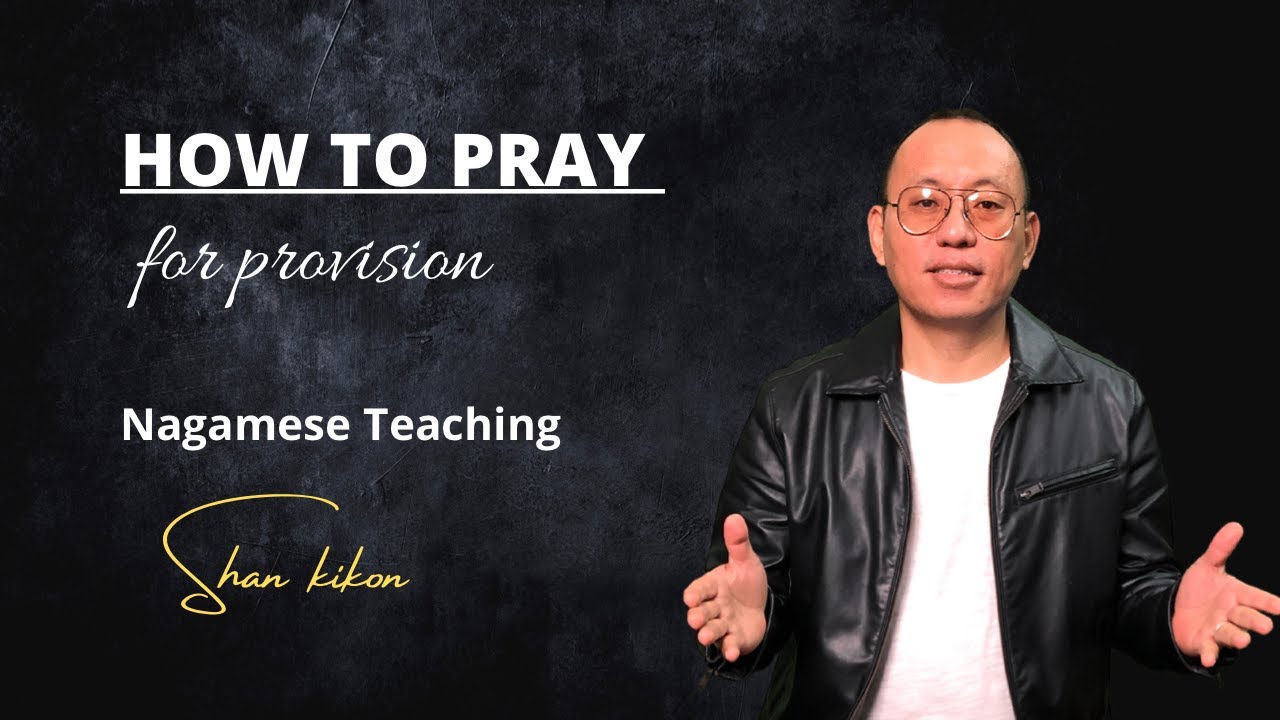 How to Pray for Provision | Shan Kikon ( Teaching in Nagamese)