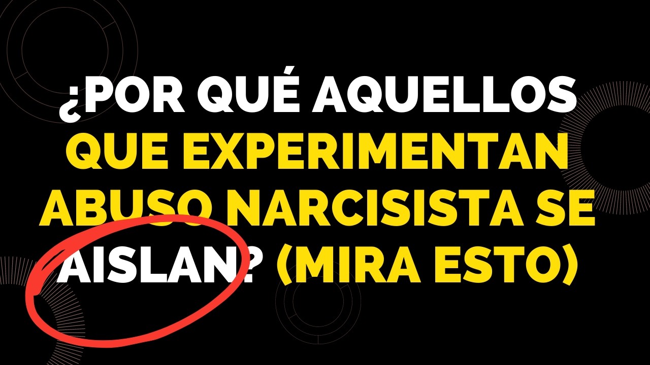 ¿POR QUÉ AQUELLOS QUE EXPERIMENTAN ABUSO NARCISISTA SE AISLAN? (MIRA ESTO)