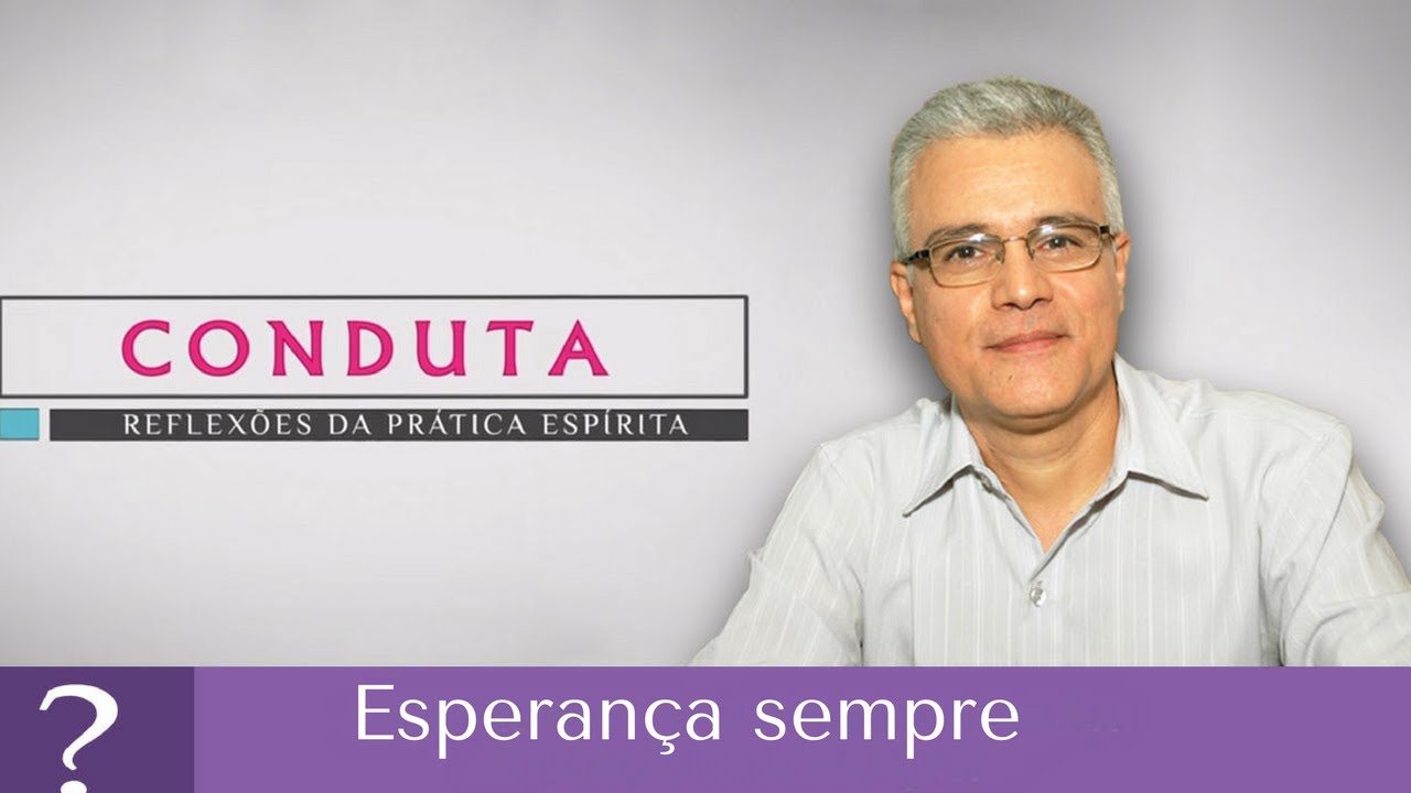 Esperan&ccedil;a sempre | Conduta Esp&iacute;rita (08/07/2017)