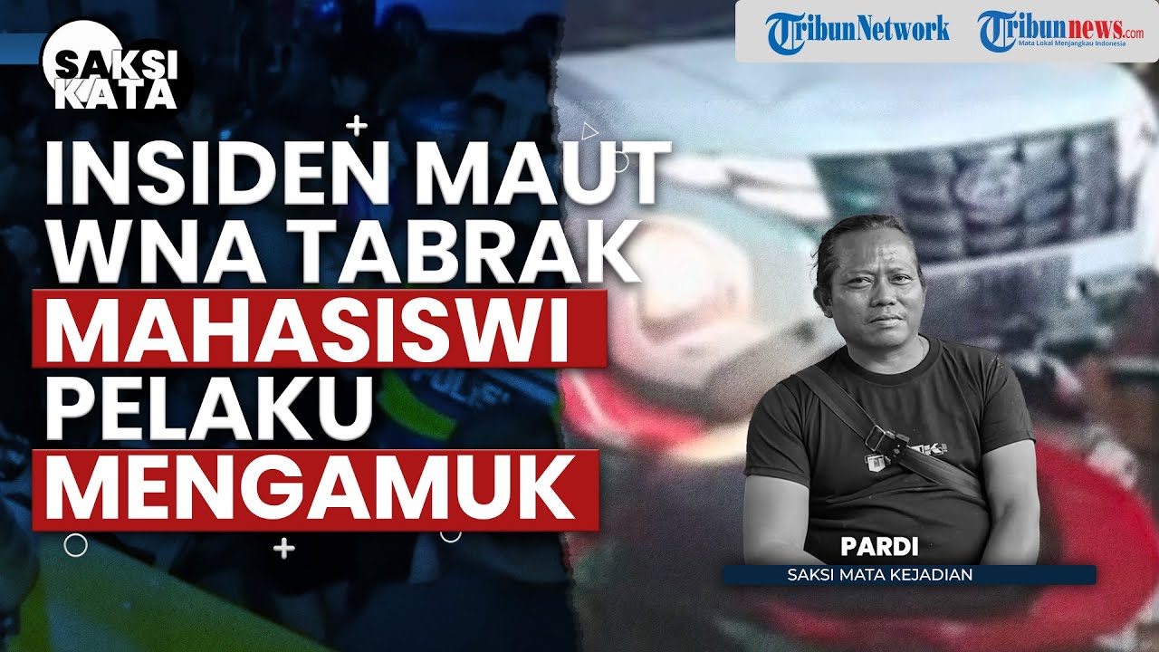Kesaksian Pardi soal Insiden Maut WNA Tabrak Mahasiswi: Pelaku Sempat Ngamuk