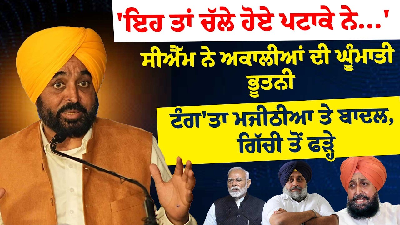 'ਇਹ ਤਾਂ ਚੱਲੇ ਹੋਏ ਪਟਾਕੇ ਨੇ...'ਸੀਐੱਮ ਨੇ ਅਕਾਲੀਆਂ ਦੀ ਘੂੰਮਾਤੀ ਭੂਤਨੀਟੰਗ'ਤਾ ਮਜੀਠੀਆ ਤੇ ਬਾਦਲ, ਗਿੱਚੀ ਤੋਂ ਫੜ੍ਹੇ