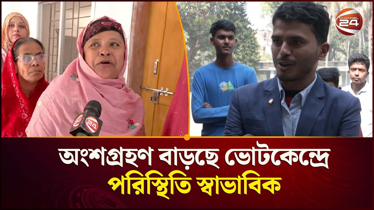 অংশগ্রহণ বাড়ছে ভোটকেন্দ্রের পরিস্থিতি স্বাভাবিক | National Election 2026 | Channel 24